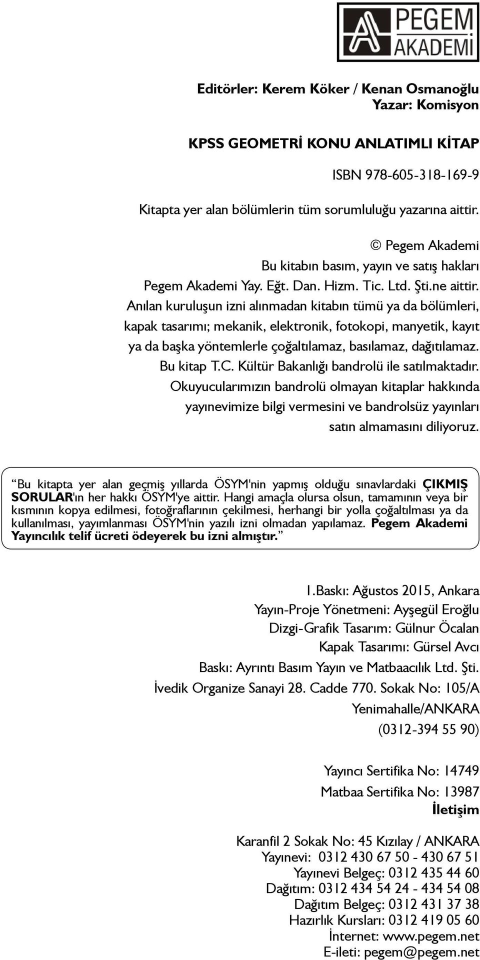 Anılan kuruluşun izni alınmadan kitabın tümü ya da bölümleri, kapak tasarımı; mekanik, elektronik, fotokopi, manyetik, kayıt ya da başka yöntemlerle çoğaltılamaz, basılamaz, dağıtılamaz. Bu kitap T.C.