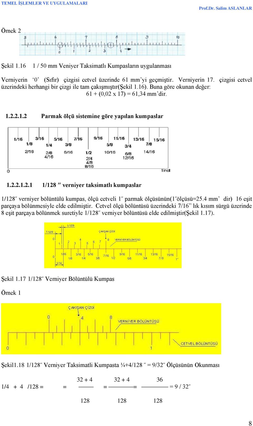 x 17) = 61,34 mm dir. 1.2.2.1.2 Parmak ölçü sistemine göre yapılan kumpaslar 1.2.2.1.2.1 1/128 verniyer taksimatlı kumpaslar 1/128 verniyer bölüntülü kumpas, ölçü cetveli 1 parmak ölçüsünün(1 ölçüsü=25.