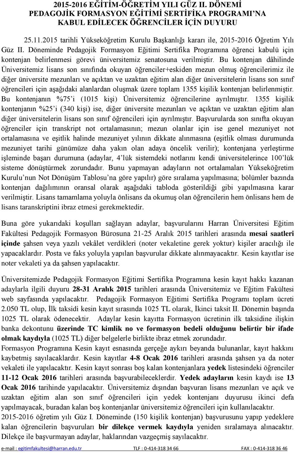 Döneminde Pedagojik Formasyon Eğitimi Sertifika Programına öğrenci kabulü için kontenjan belirlenmesi görevi üniversitemiz senatosuna verilmiştir.