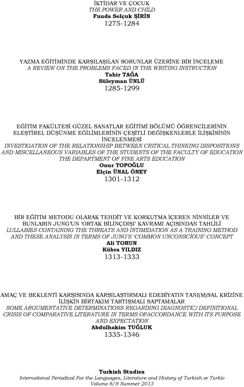 BETWEEN CRITICAL THINKING DISPOSITIONS AND MISCELLANEOUS VARIABLES OF THE STUDENTS OF THE FACULTY OF EDUCATION THE DEPARTMENT OF FINE ARTS EDUCATION Onur TOPOĞLU Elçin ÜNAL ÖNEY 1301-1312 BİR EĞİTİM
