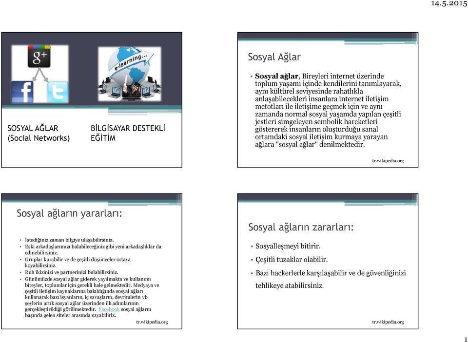 oluşturduğu sanal ortamdaki sosyal iletişim kurmaya yarayan ağlara "sosyal ağlar" denilmektedir. tr.wikipedia.org Sosyal ağların yararları: İstediğiniz zaman bilgiye ulaşabilirsiniz.