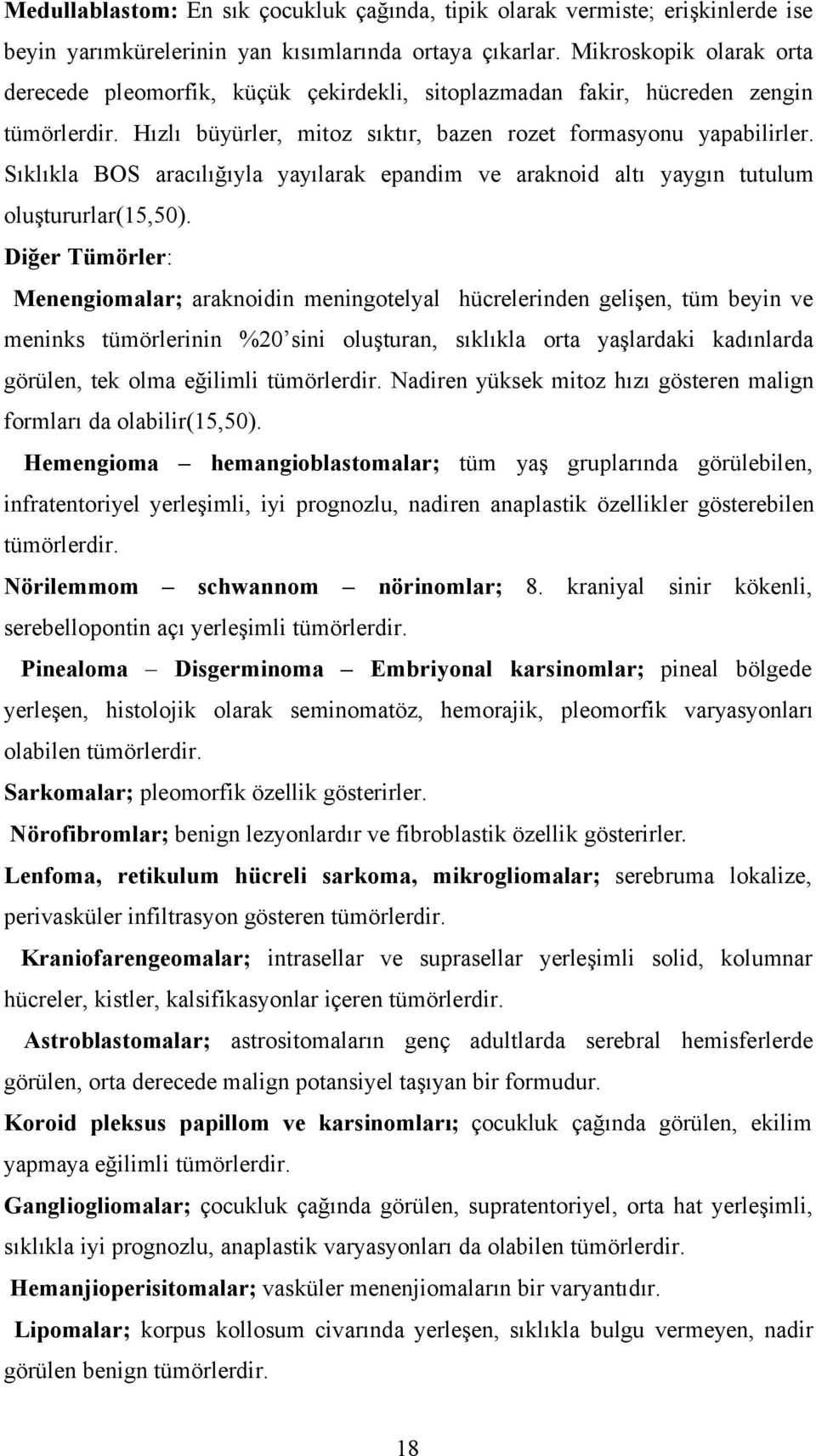 Sıklıkla BOS aracılığıyla yayılarak epandim ve araknoid altı yaygın tutulum oluştururlar(15,50).