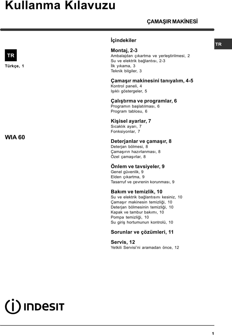 Deterjanlar ve çamaþýr, 8 Deterjan bölmesi, 8 Çamaþýrýn hazýrlanmasý, 8 Özel çamaþýrlar, 8 Önlem ve tavsiyeler, 9 Genel güvenlik, 9 Elden çýkartma, 9 Tasarruf ve çevrenin korunmasý, 9 Bakým ve