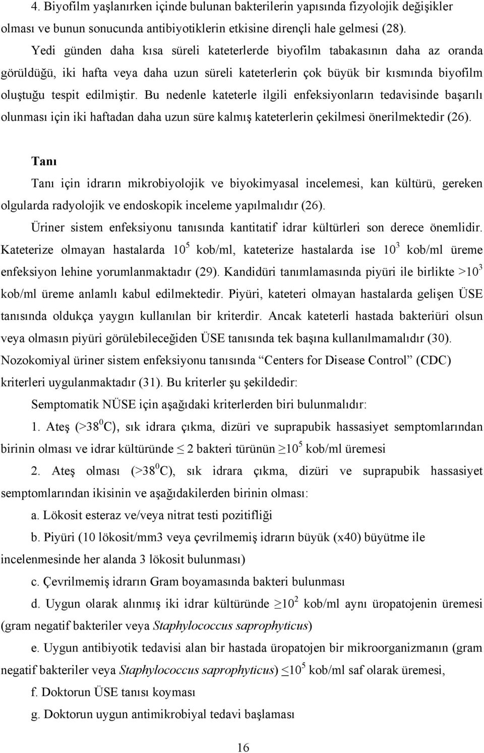 Bu nedenle kateterle ilgili enfeksiyonların tedavisinde başarılı olunması için iki haftadan daha uzun süre kalmış kateterlerin çekilmesi önerilmektedir (26).