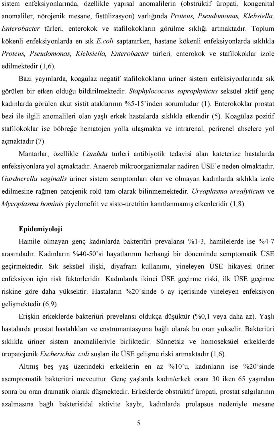 coli saptanırken, hastane kökenli enfeksiyonlarda sıklıkla Proteus, Pseudomonas, Klebsiella, Enterobacter türleri, enterokok ve stafilokoklar izole edilmektedir (1,6).