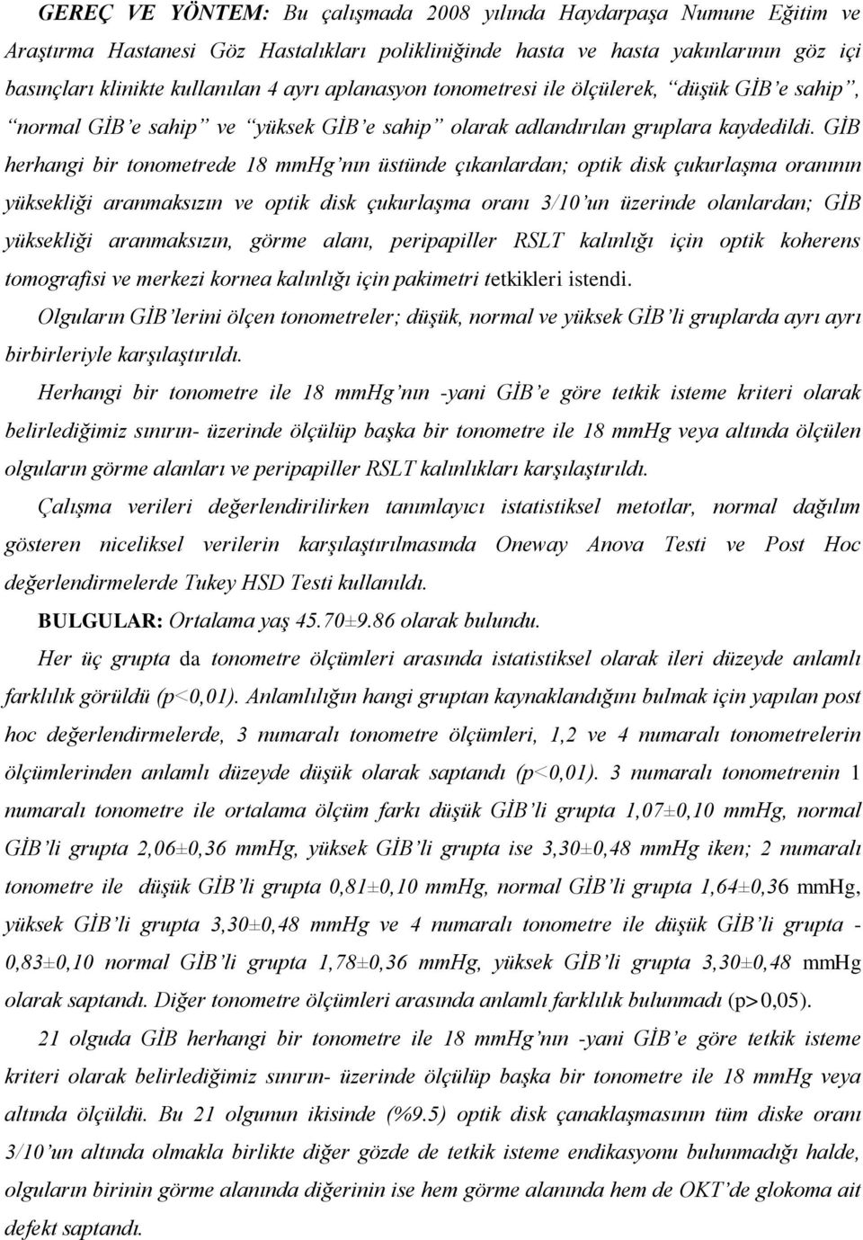 GİB herhangi bir tonometrede 18 mmhg nın üstünde çıkanlardan; optik disk çukurlaşma oranının yüksekliği aranmaksızın ve optik disk çukurlaşma oranı 3/10 un üzerinde olanlardan; GİB yüksekliği