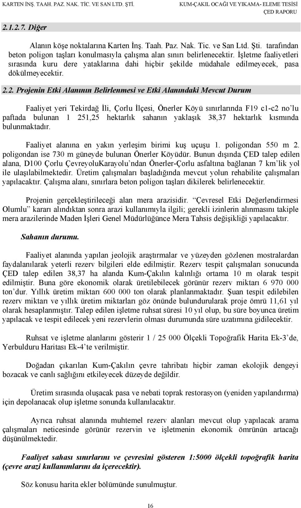 2. Projenin Etki Alanının Belirlenmesi ve Etki Alanındaki Mevcut Durum Faaliyet yeri Tekirdağ İli, Çorlu İlçesi, Önerler Köyü sınırlarında F19 c1-c2 no lu paftada bulunan 1 251,25 hektarlık sahanın