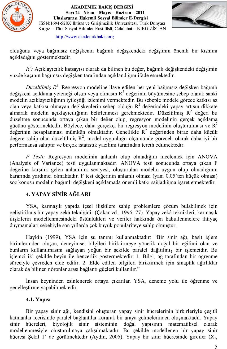 Düzeltilmiş R 2 : Regresyon modeline ilave edilen her yeni bağımsız değişken bağımlı değişkeni açıklama yeteneği olsun veya olmasın R 2 değerinin büyümesine sebep olarak sanki modelin