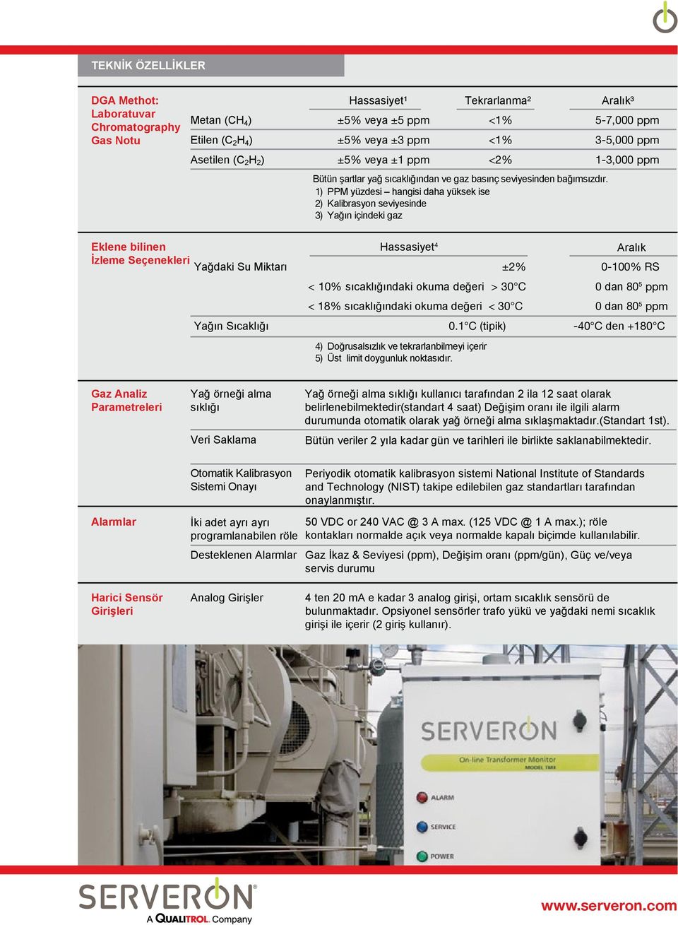 1) PPM yüzdesi hangisi daha yüksek ise 2) Kalibrasyon seviyesinde 3) Yağın içindeki gaz Eklene bilinen İzleme Seçenekleri Yağdaki Su Miktarı Yağın Sıcaklığı Hassasiyet 4 ±2% < 10% sıcaklığındaki