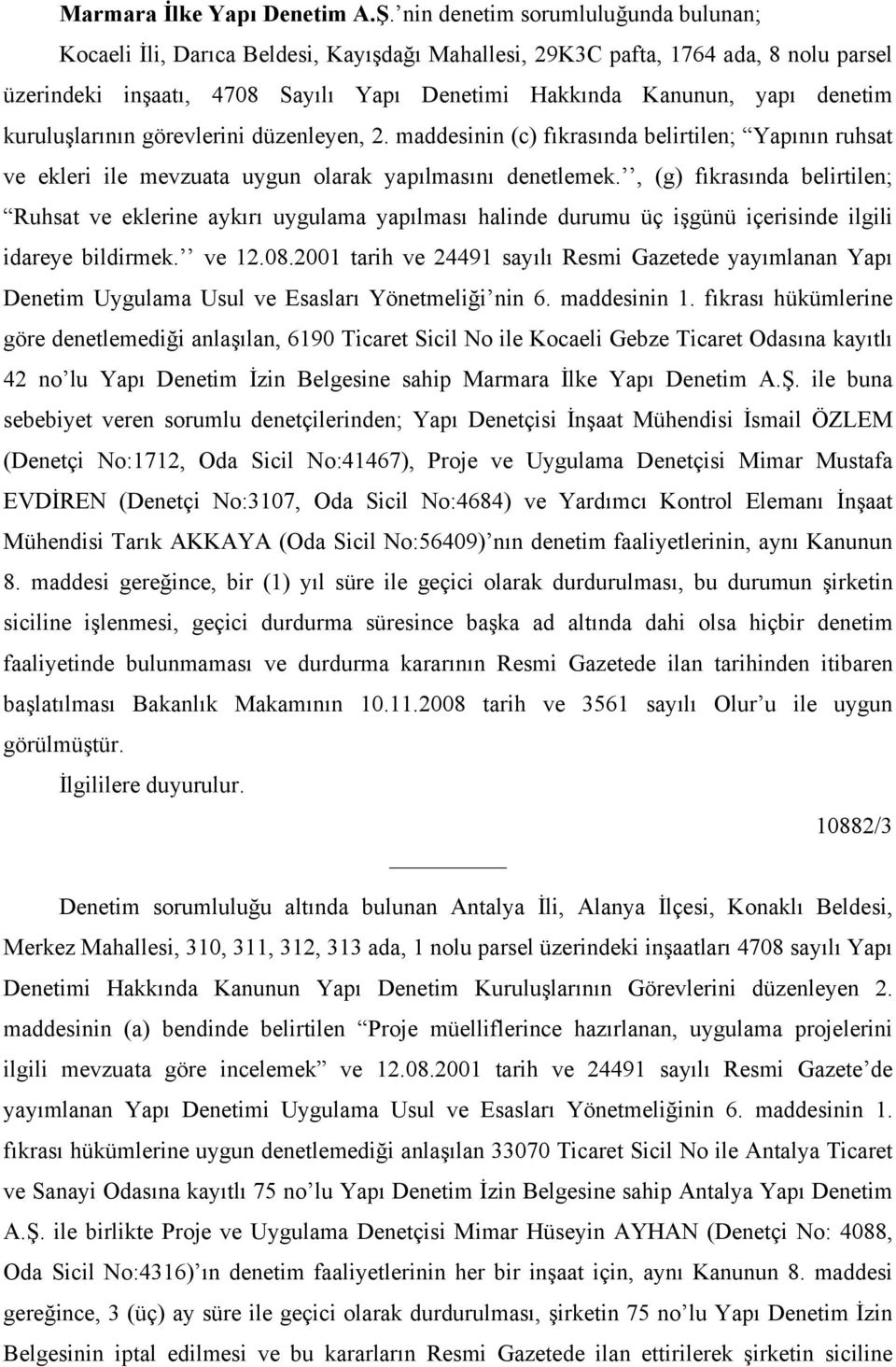 kuruluşlarının görevlerini düzenleyen, 2. maddesinin (c) fıkrasında belirtilen; Yapının ruhsat ve ekleri ile mevzuata uygun olarak yapılmasını denetlemek.