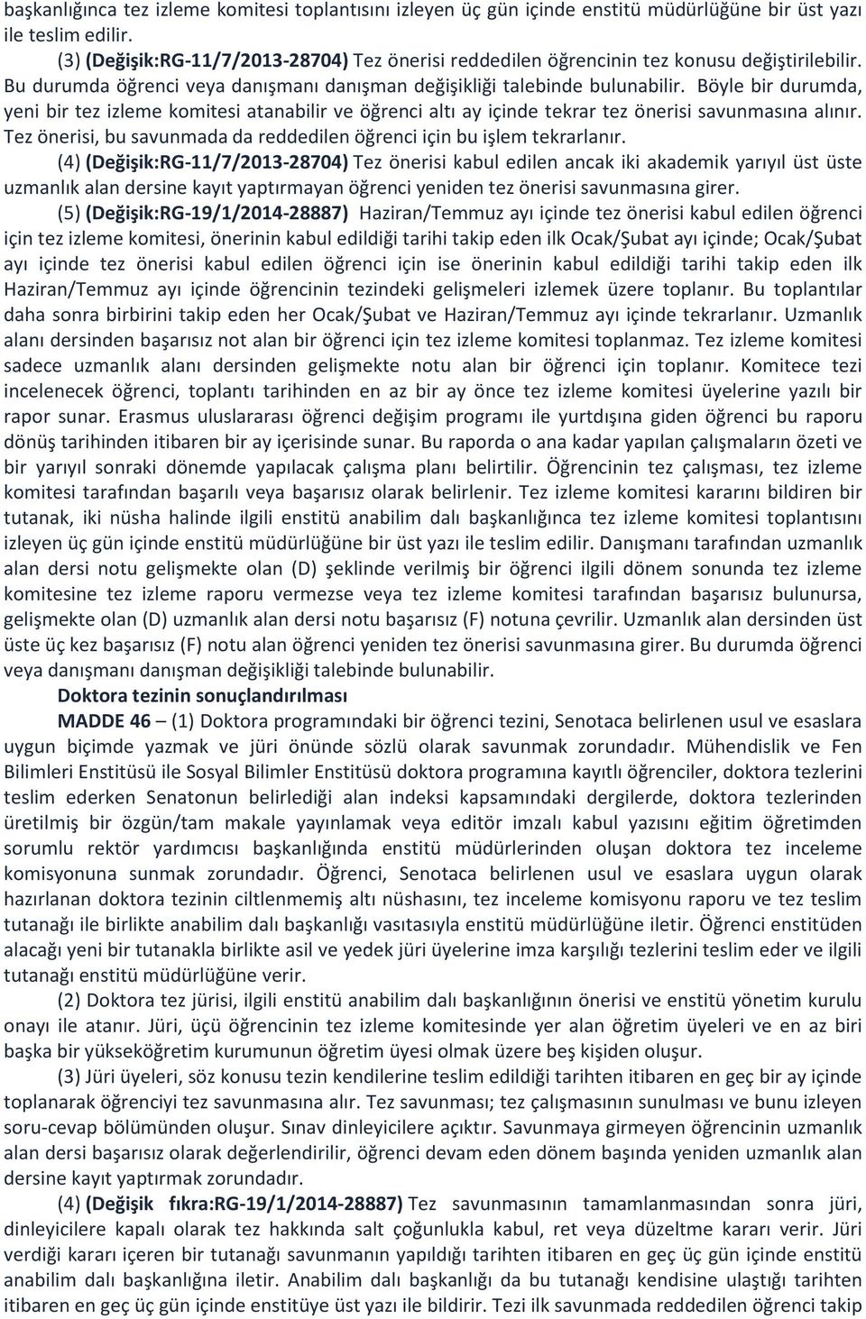 Böyle bir durumda, yeni bir tez izleme komitesi atanabilir ve öğrenci altı ay içinde tekrar tez önerisi savunmasına alınır. Tez önerisi, bu savunmada da reddedilen öğrenci için bu işlem tekrarlanır.