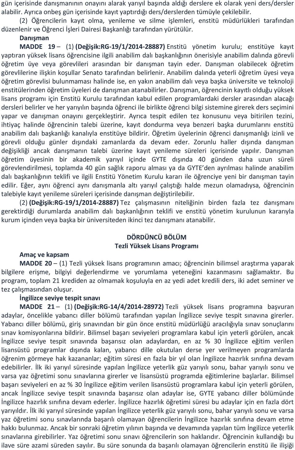 Danışman MADDE 19 (1) (Değişik:RG-19/1/2014-28887) Enstitü yönetim kurulu; enstitüye kayıt yaptıran yüksek lisans öğrencisine ilgili anabilim dalı başkanlığının önerisiyle anabilim dalında görevli