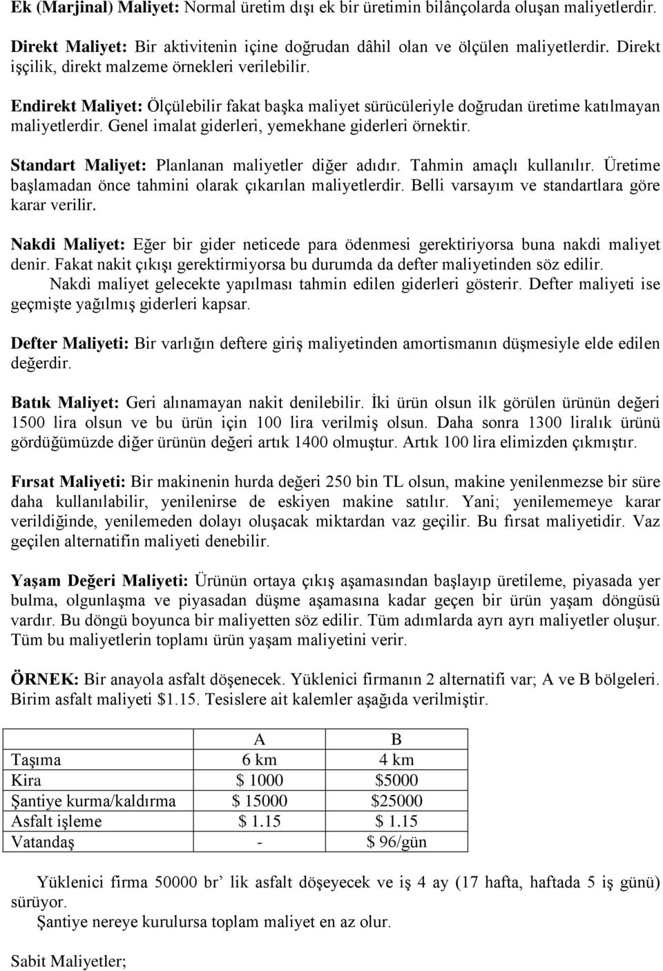 Genel imalat giderleri, yemekhane giderleri örnektir. Standart Maliyet: Planlanan maliyetler diğer adıdır. Tahmin amaçlı kullanılır. Üretime başlamadan önce tahmini olarak çıkarılan maliyetlerdir.