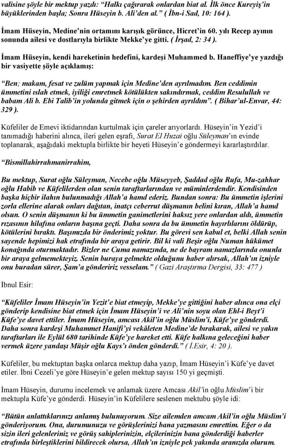 İmam Hüseyin, kendi hareketinin hedefini, kardeşi Muhammed b. Haneffiye ye yazdığı bir vasiyette şöyle açıklamış: Ben; makam, fesat ve zulüm yapmak için Medine den ayrılmadım.