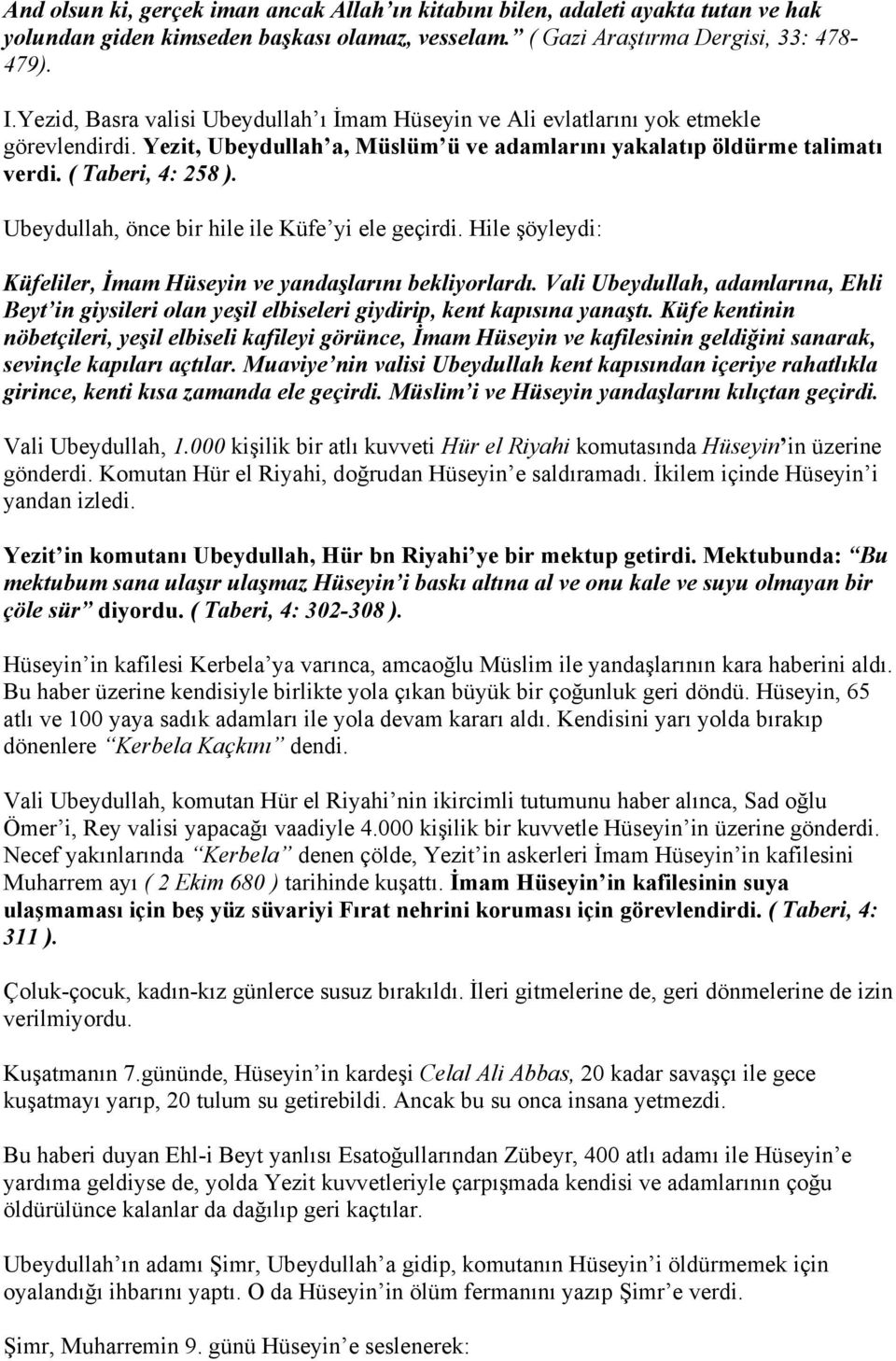 Ubeydullah, önce bir hile ile Küfe yi ele geçirdi. Hile şöyleydi: Küfeliler, İmam Hüseyin ve yandaşlarını bekliyorlardı.