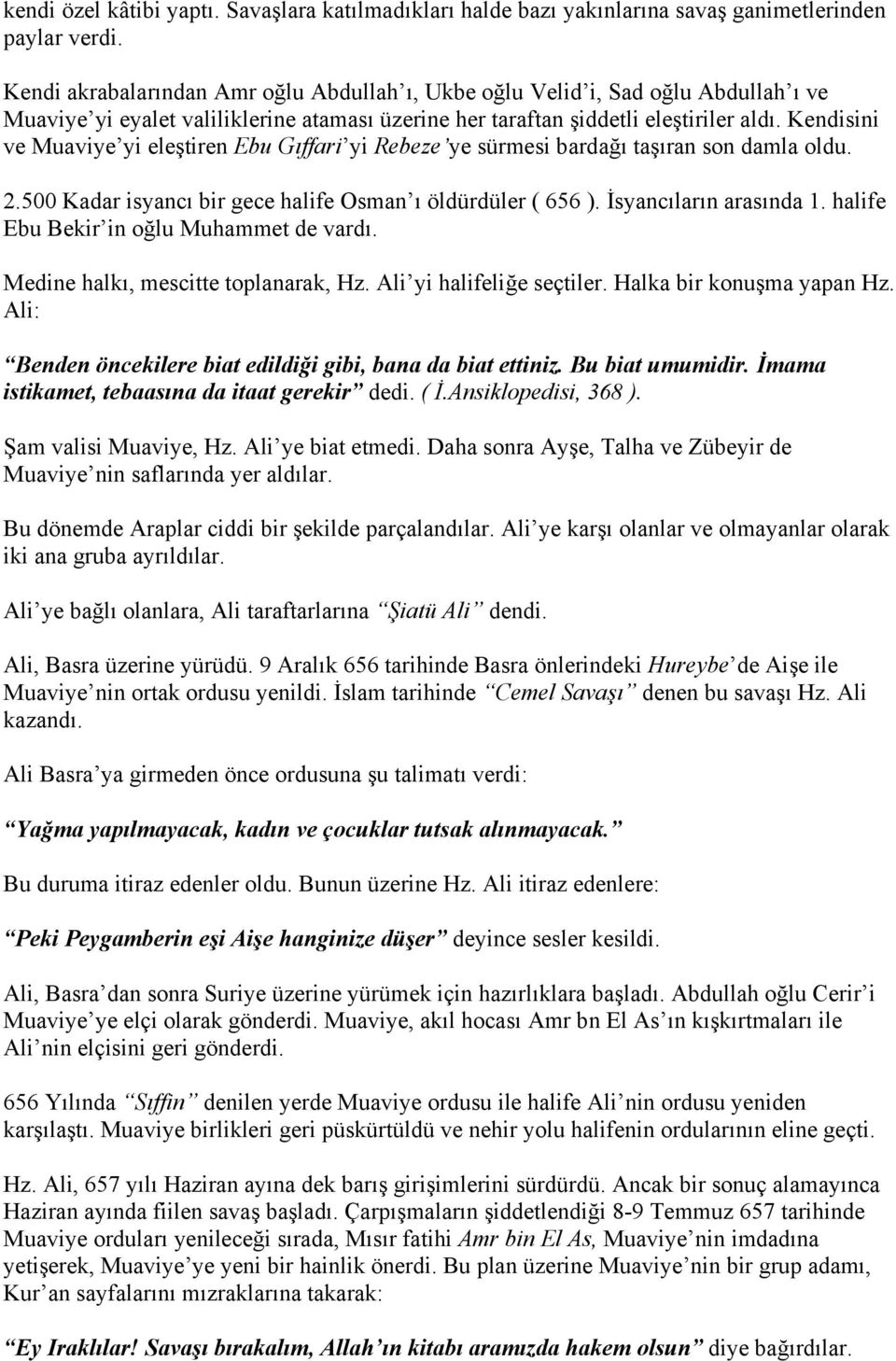 Kendisini ve Muaviye yi eleştiren Ebu Gıffari yi Rebeze ye sürmesi bardağı taşıran son damla oldu. 2.500 Kadar isyancı bir gece halife Osman ı öldürdüler ( 656 ). İsyancıların arasında 1.