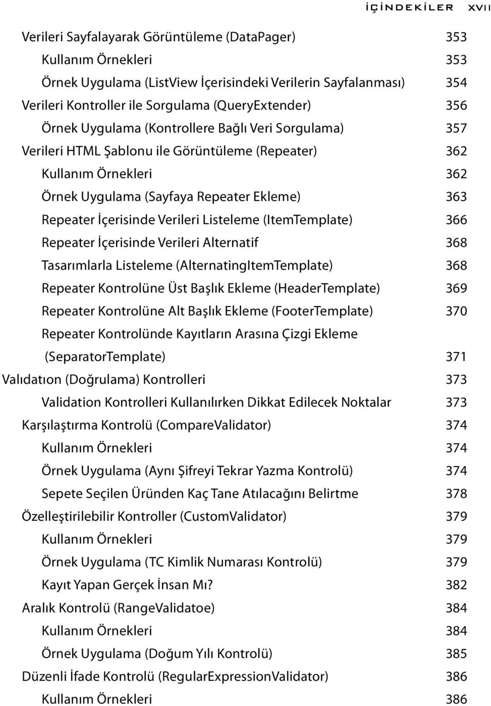 Repeater İçerisinde Verileri Listeleme (ItemTemplate) 366 Repeater İçerisinde Verileri Alternatif 368 Tasarımlarla Listeleme (AlternatingItemTemplate) 368 Repeater Kontrolüne Üst Başlık Ekleme