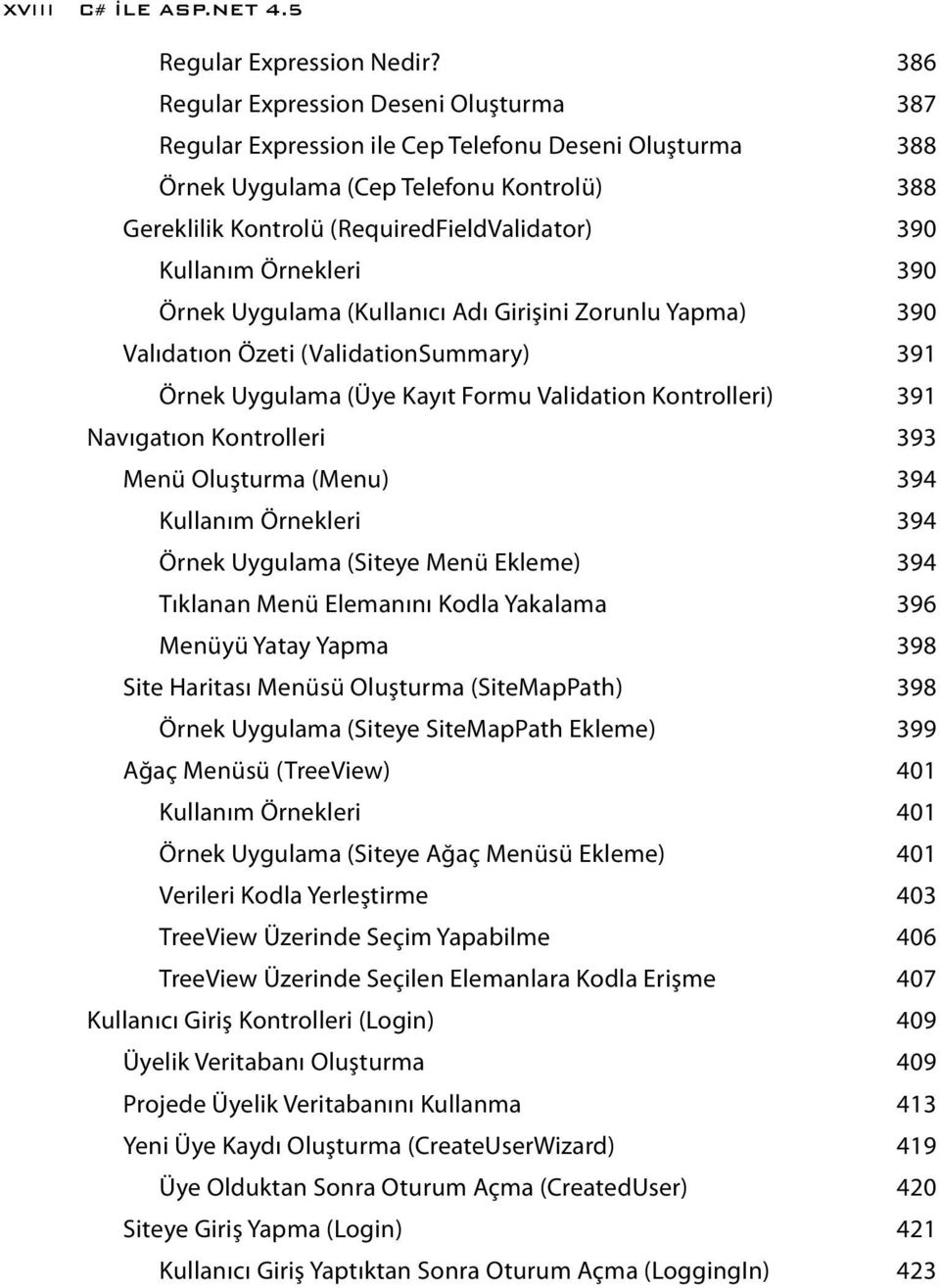 Kullanım Örnekleri 390 Örnek Uygulama (Kullanıcı Adı Girişini Zorunlu Yapma) 390 Valıdatıon Özeti (ValidationSummary) 391 Örnek Uygulama (Üye Kayıt Formu Validation Kontrolleri) 391 Navıgatıon