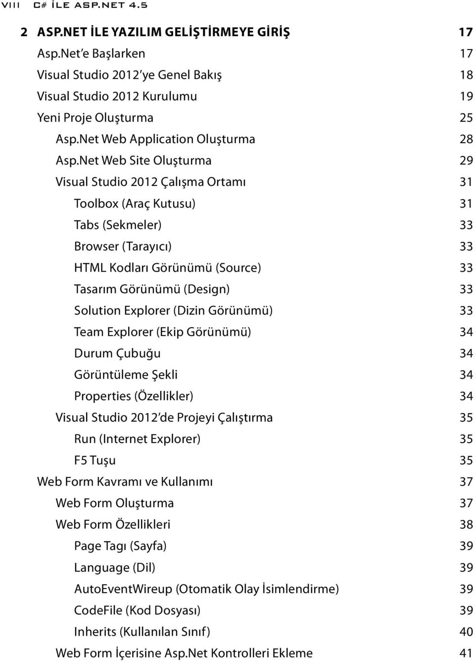 Net Web Site Oluşturma 29 Visual Studio 2012 Çalışma Ortamı 31 Toolbox (Araç Kutusu) 31 Tabs (Sekmeler) 33 Browser (Tarayıcı) 33 HTML Kodları Görünümü (Source) 33 Tasarım Görünümü (Design) 33