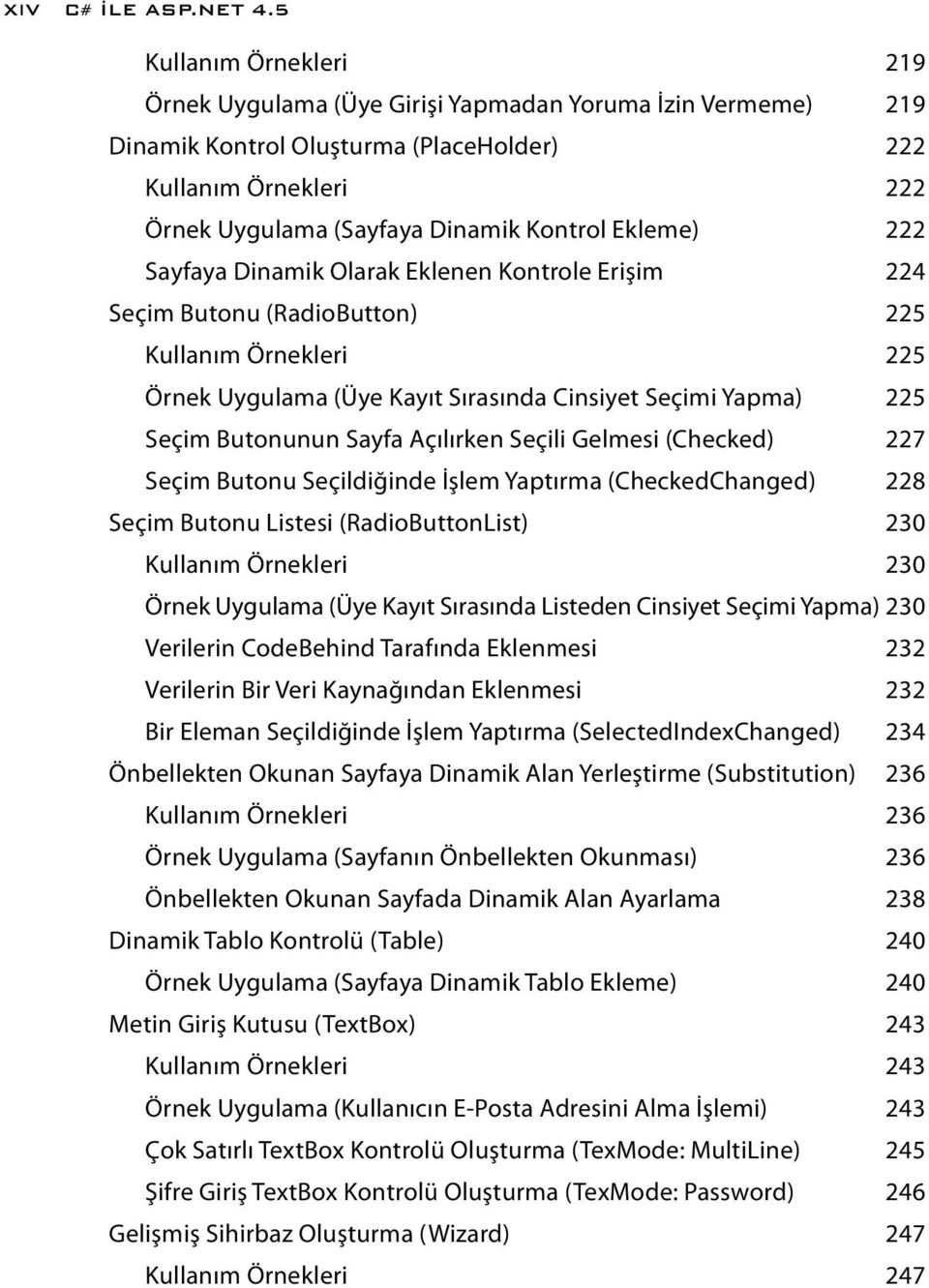 Ekleme) 222 Sayfaya Dinamik Olarak Eklenen Kontrole Erişim 224 Seçim Butonu (RadioButton) 225 Kullanım Örnekleri 225 Örnek Uygulama (Üye Kayıt Sırasında Cinsiyet Seçimi Yapma) 225 Seçim Butonunun