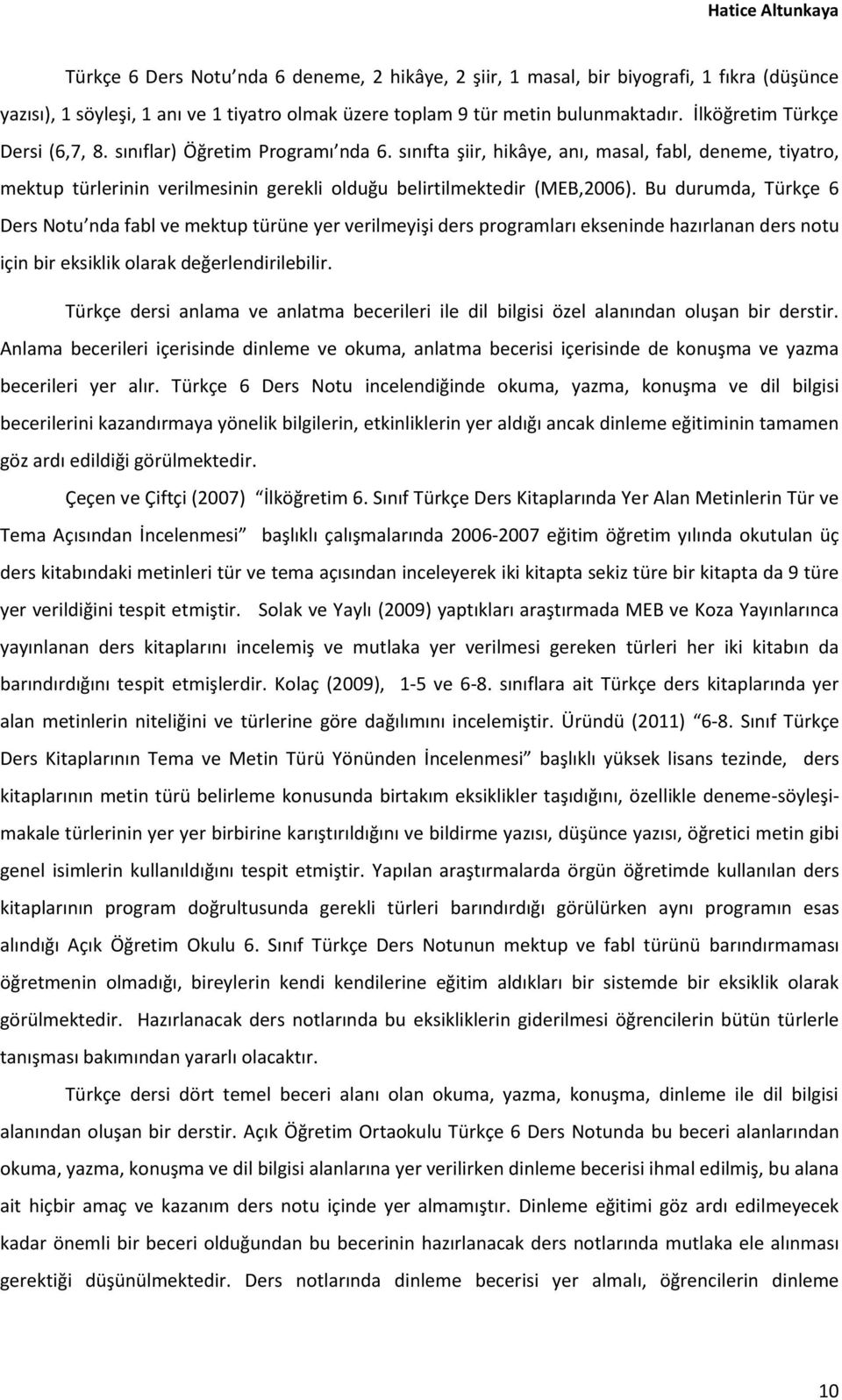 Bu durumda, Türkçe 6 Ders Notu nda fabl ve mektup türüne yer verilmeyişi ders programları ekseninde hazırlanan ders notu için bir eksiklik olarak değerlendirilebilir.