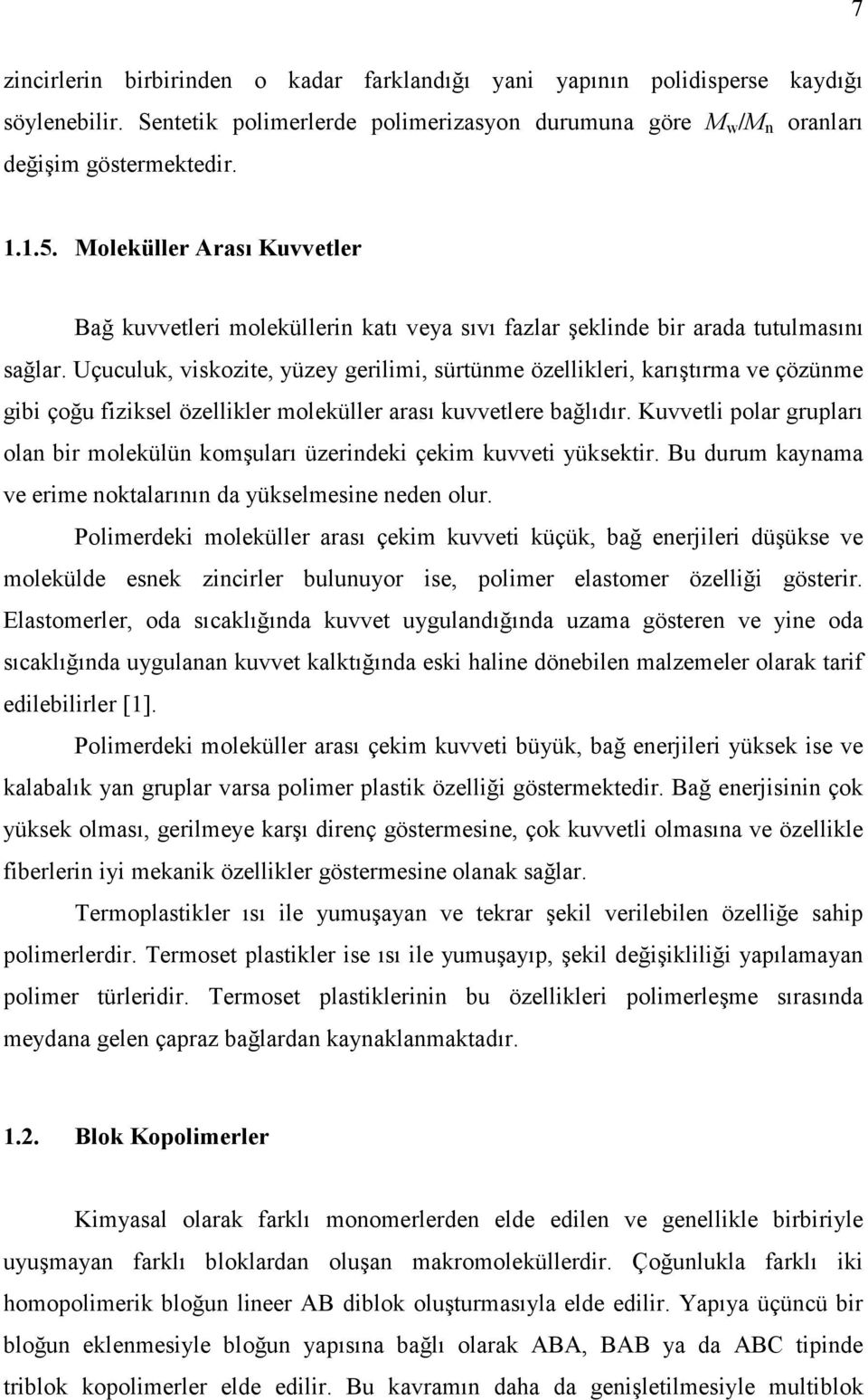 Uçuculuk, viskozite, yüzey gerilimi, sürtünme özellikleri, karıştırma ve çözünme gibi çoğu fiziksel özellikler moleküller arası kuvvetlere bağlıdır.