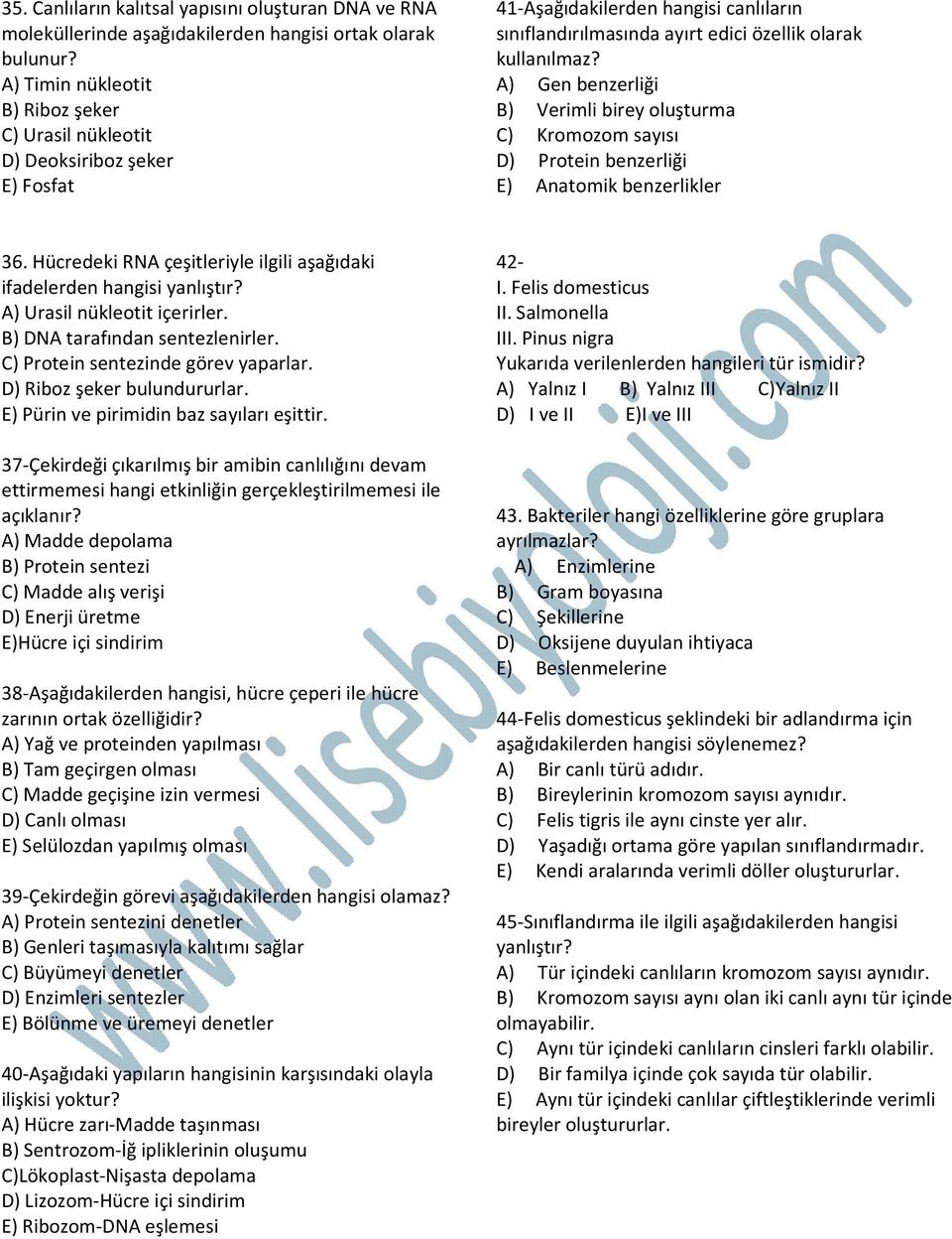 A) Gen benzerliği B) Verimli birey oluşturma C) Kromozom sayısı D) Protein benzerliği E) Anatomik benzerlikler 36. Hücredeki RNA çeşitleriyle ilgili aşağıdaki ifadelerden hangisi yanlıştır?