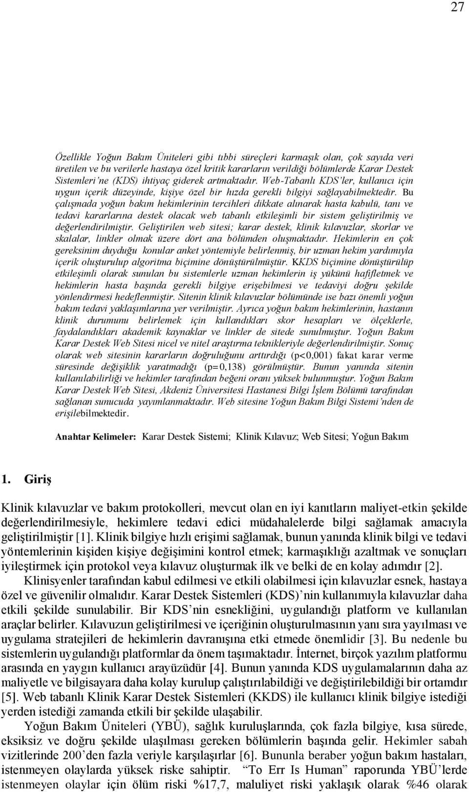 Bu çlışmd yoğun bkım hekimlerinin tercihleri dikkte lınrk hst kbulü, tnı ve tedvi krrlrın destek olck web tbnlı etkileşimli bir sistem geliştirilmiş ve değerlendirilmiştir.