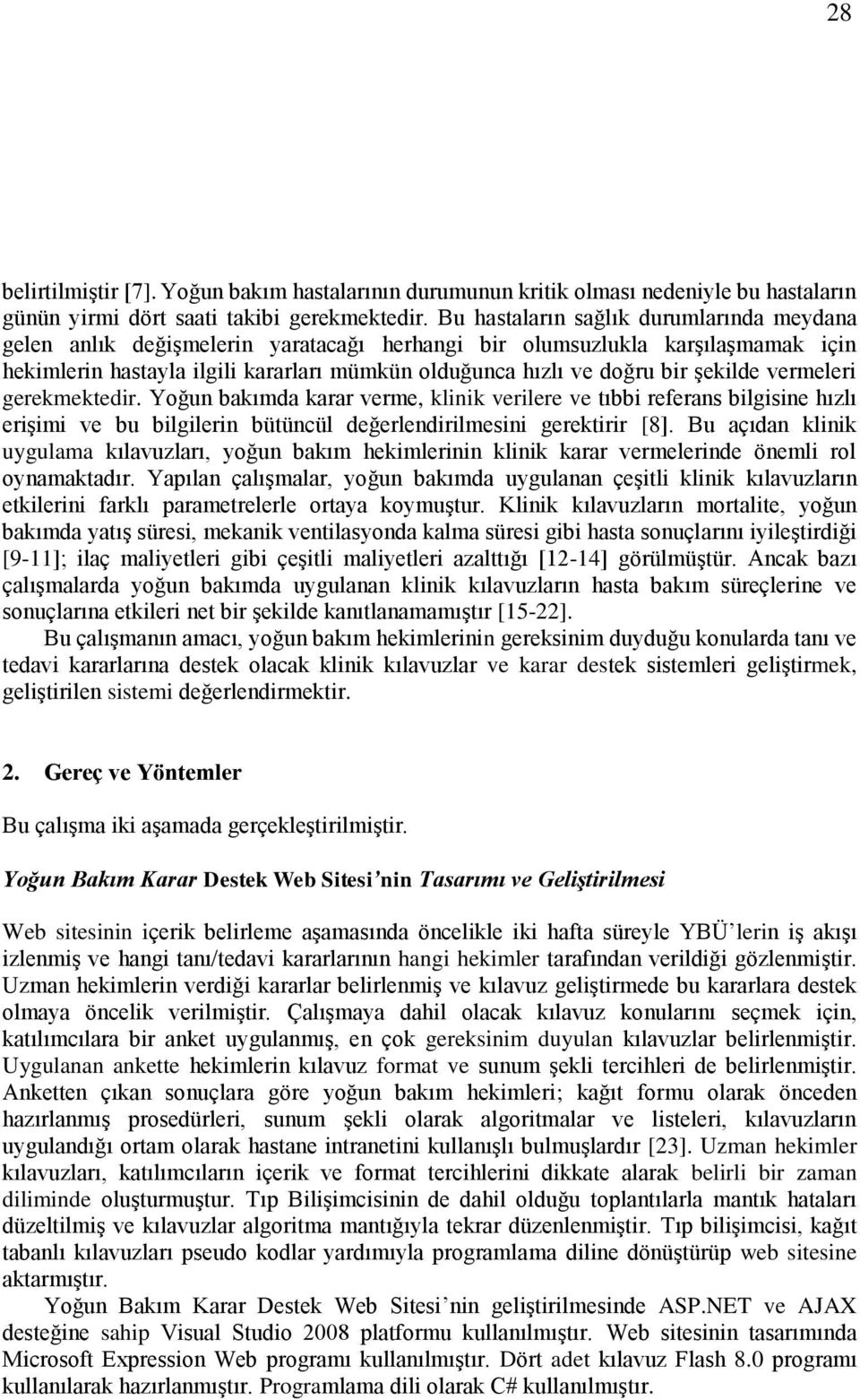 gerekmektedir. Yoğun bkımd krr verme, klinik verilere ve tıbbi referns bilgisine hızlı erişimi ve bu bilgilerin bütüncül değerlendirilmesini gerektirir [8].