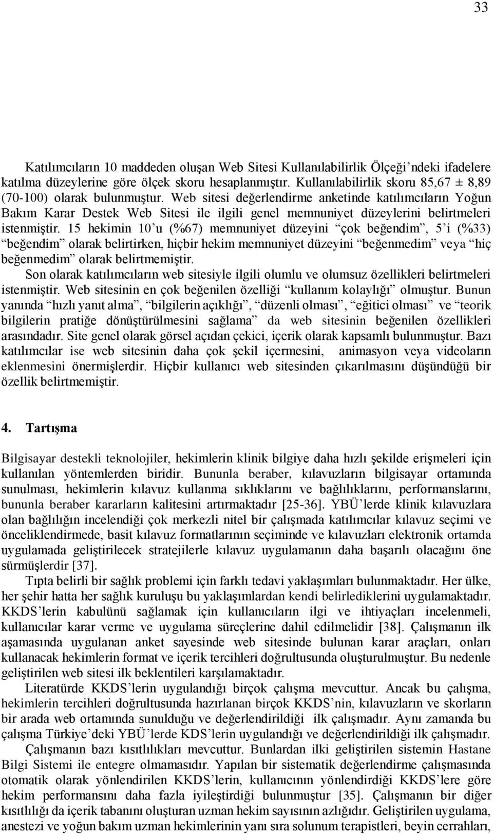 15 hekimin 10 u (%67) memnuniyet düzeyini çok beğendim, 5 i (%33) beğendim olrk belirtirken, hiçbir hekim memnuniyet düzeyini beğenmedim vey hiç beğenmedim olrk belirtmemiştir.