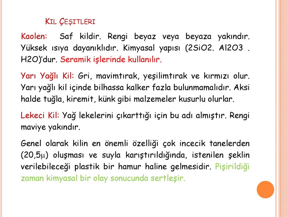 Aksi halde tuğla, kiremit, künk gibi malzemeler kusurlu olurlar. Lekeci Kil: Yağ lekelerini çıkarttığı için bu adı almıştır. Rengi maviye yakındır.