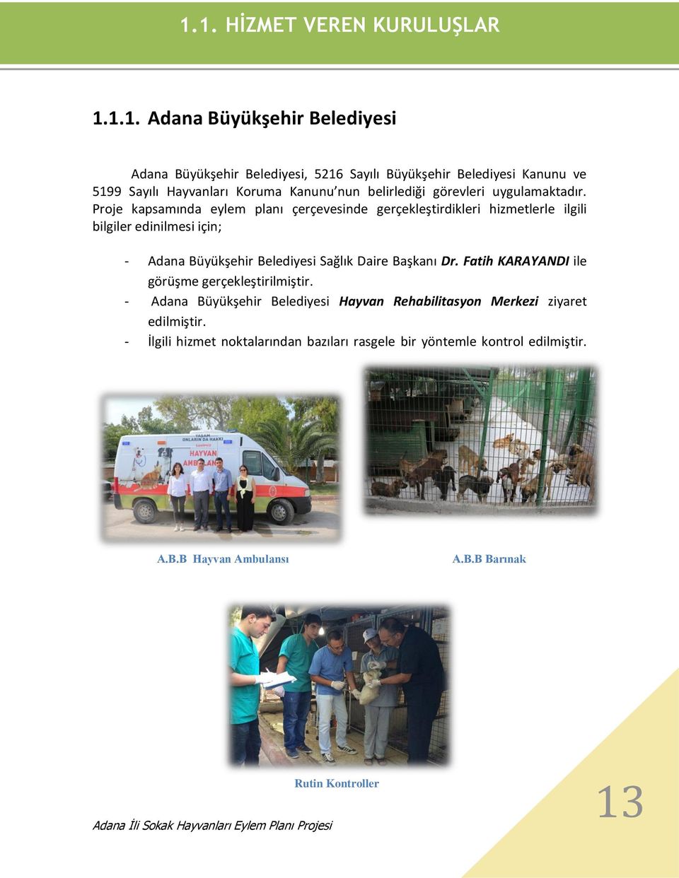 Proje kapsamında eylem planı çerçevesinde gerçekleştirdikleri hizmetlerle ilgili bilgiler edinilmesi için; - Adana Büyükşehir Belediyesi Sağlık Daire Başkanı Dr.