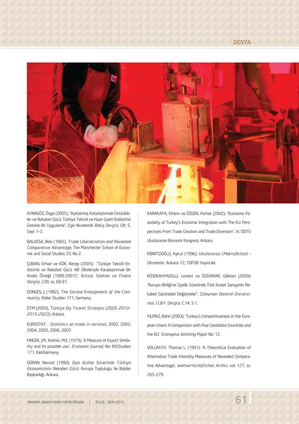 ÇOBAN, Orhan ve KÖK, Recep (2005): Türkiye Tekstil Endüstrisi ve Rekabet Gücü: AB Ülkeleriyle Karşılaştırmalı Bir Analiz Örneği (1989-2001), İktisat, İşletme ve Finans Dergisi, 228, ss. 68-81.