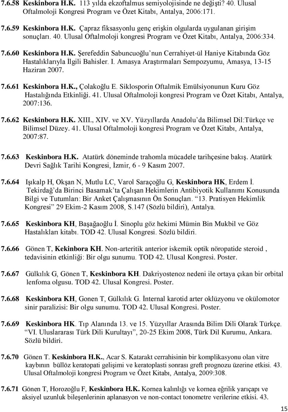 Amasya Araştırmaları Sempozyumu, Amasya, 13-15 Haziran 2007. 7.6.61 Keskinbora H.K., Çolakoğlu E. Siklosporin Oftalmik Emülsiyonunun Kuru Göz Hastalığında Etkinliği. 41.