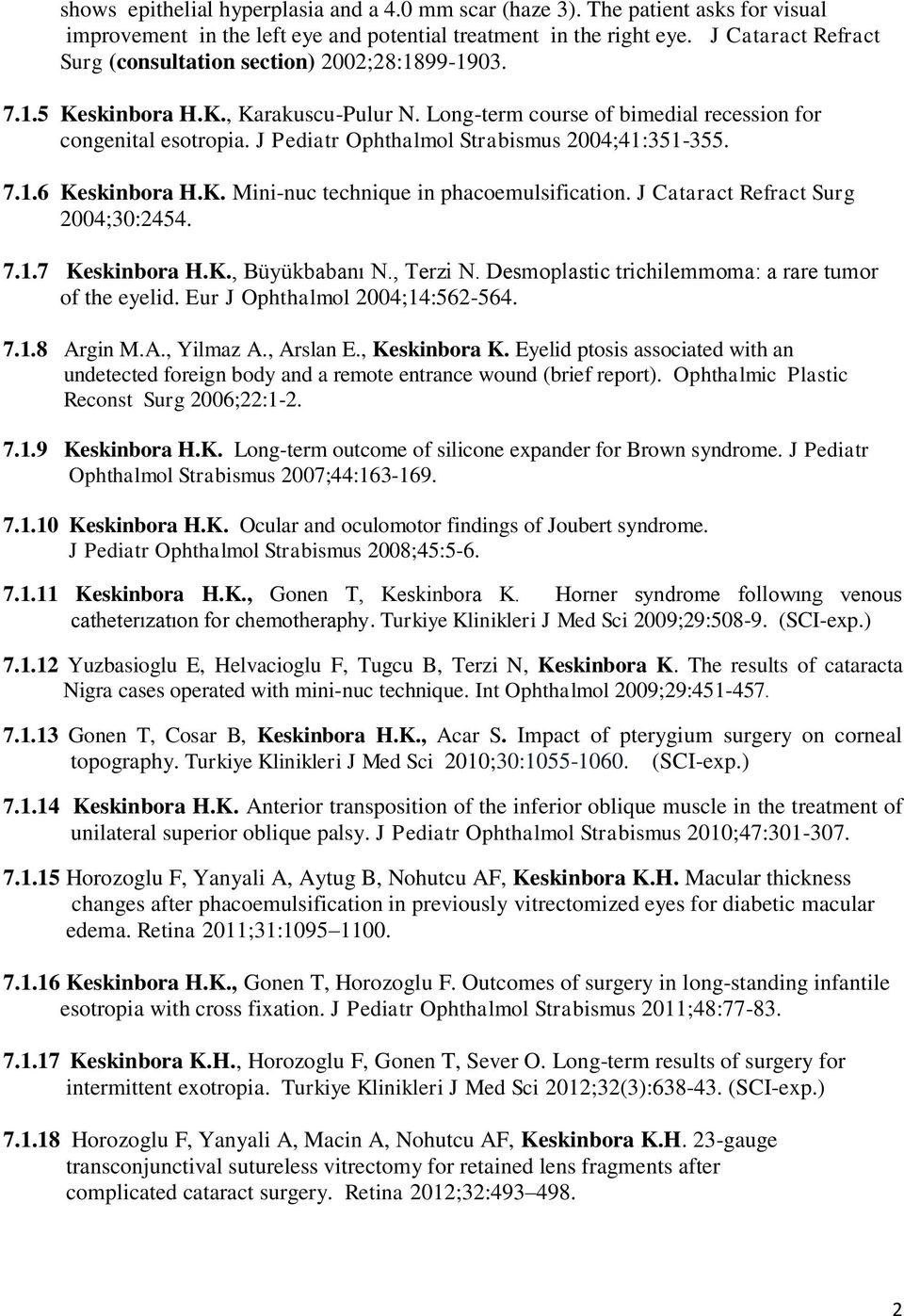 J Pediatr Ophthalmol Strabismus 2004;41:351-355. 7.1.6 Keskinbora H.K. Mini-nuc technique in phacoemulsification. J Cataract Refract Surg 2004;30:2454. 7.1.7 Keskinbora H.K., Büyükbabanı N., Terzi N.