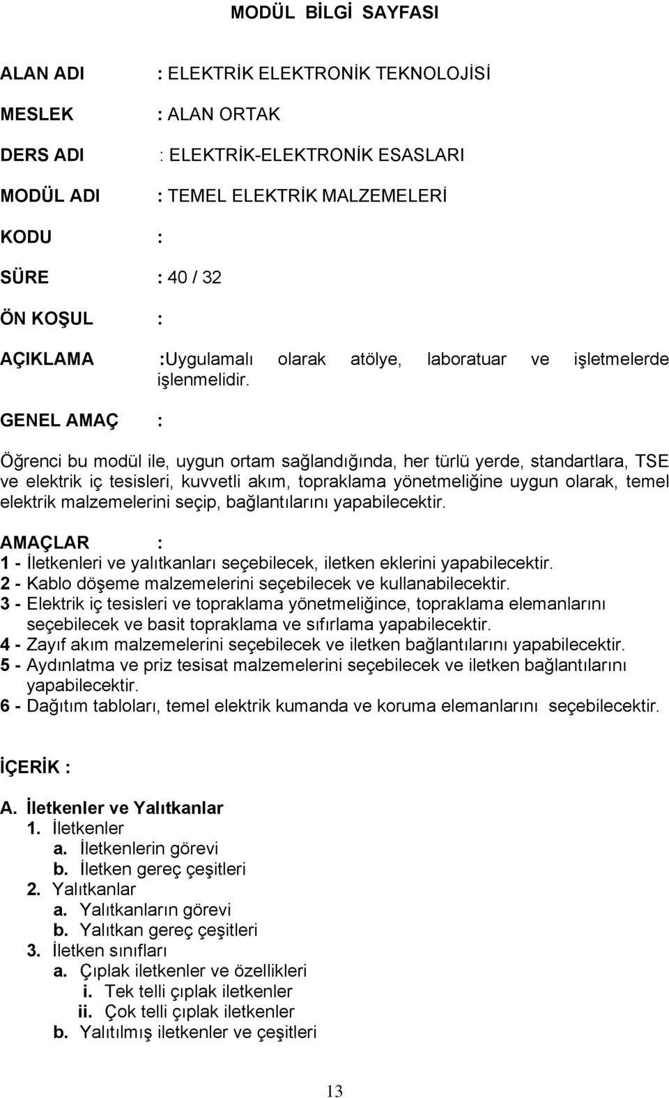 GENEL AMAÇ : Öğrenci bu modül ile, uygun ortam sağlandığında, her türlü yerde, standartlara, TSE ve elektrik iç tesisleri, kuvvetli akım, topraklama yönetmeliğine uygun olarak, temel elektrik