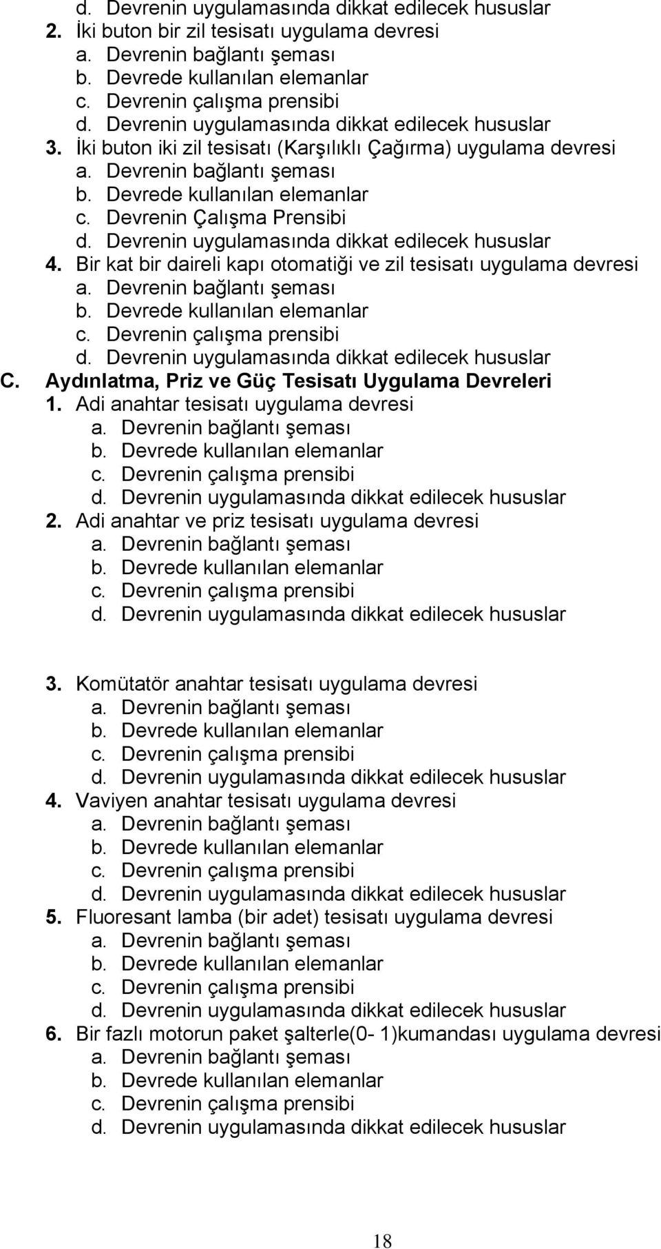 Devrenin Çalışma Prensibi d. Devrenin uygulamasında dikkat edilecek hususlar 4. Bir kat bir daireli kapı otomatiği ve zil tesisatı uygulama devresi a. Devrenin bağlantı şeması b.