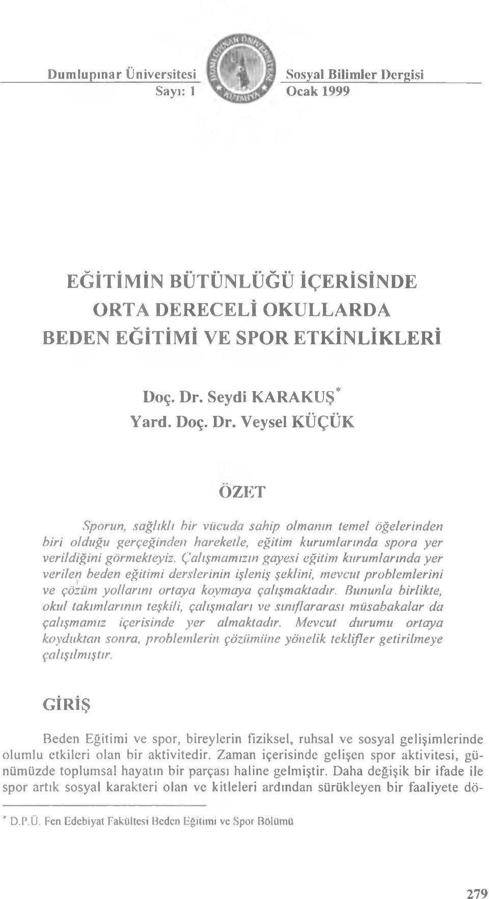 Çalışmamızın gayesi eğitim kurumlarında yer verilen beden eğitimi derslerinin işleniş şeklini, mevcut problemlerini ve çözüm yollarını ortaya koymaya çalışmaktadır.