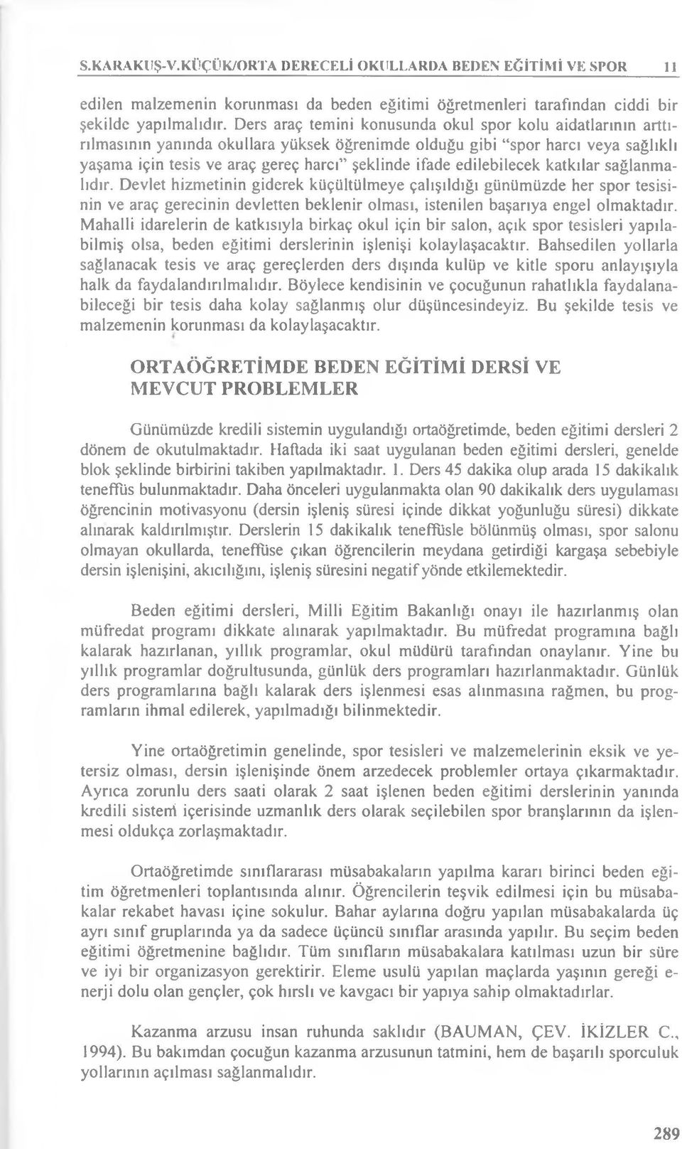 edilebilecek katkılar sağlanmalıdır. Devlet hizmetinin giderek küçültülmeye çalışıldığı günümüzde her spor tesisinin ve araç gerecinin devletten beklenir olması, istenilen başarıya engel olmaktadır.