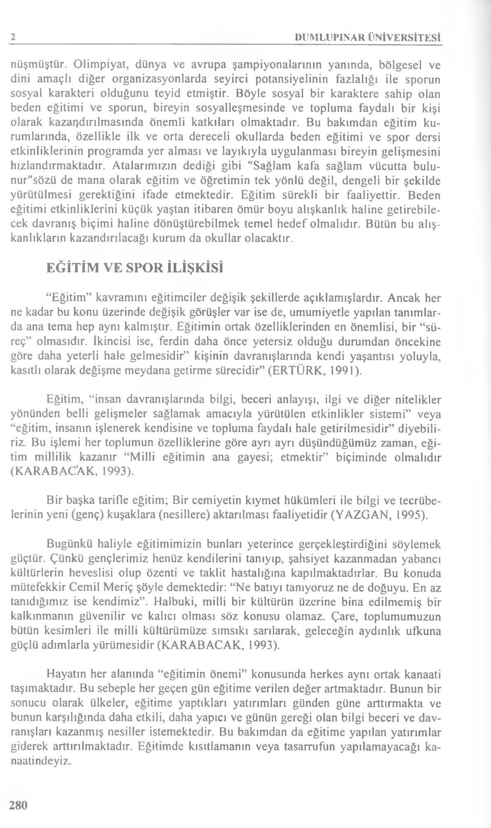 Böyle sosyal bir karaktere sahip olan beden eğitimi ve sporun, bireyin sosyalleşmesinde ve topluma faydalı bir kişi olarak kazandırılmasında önemli katkıları olmaktadır.