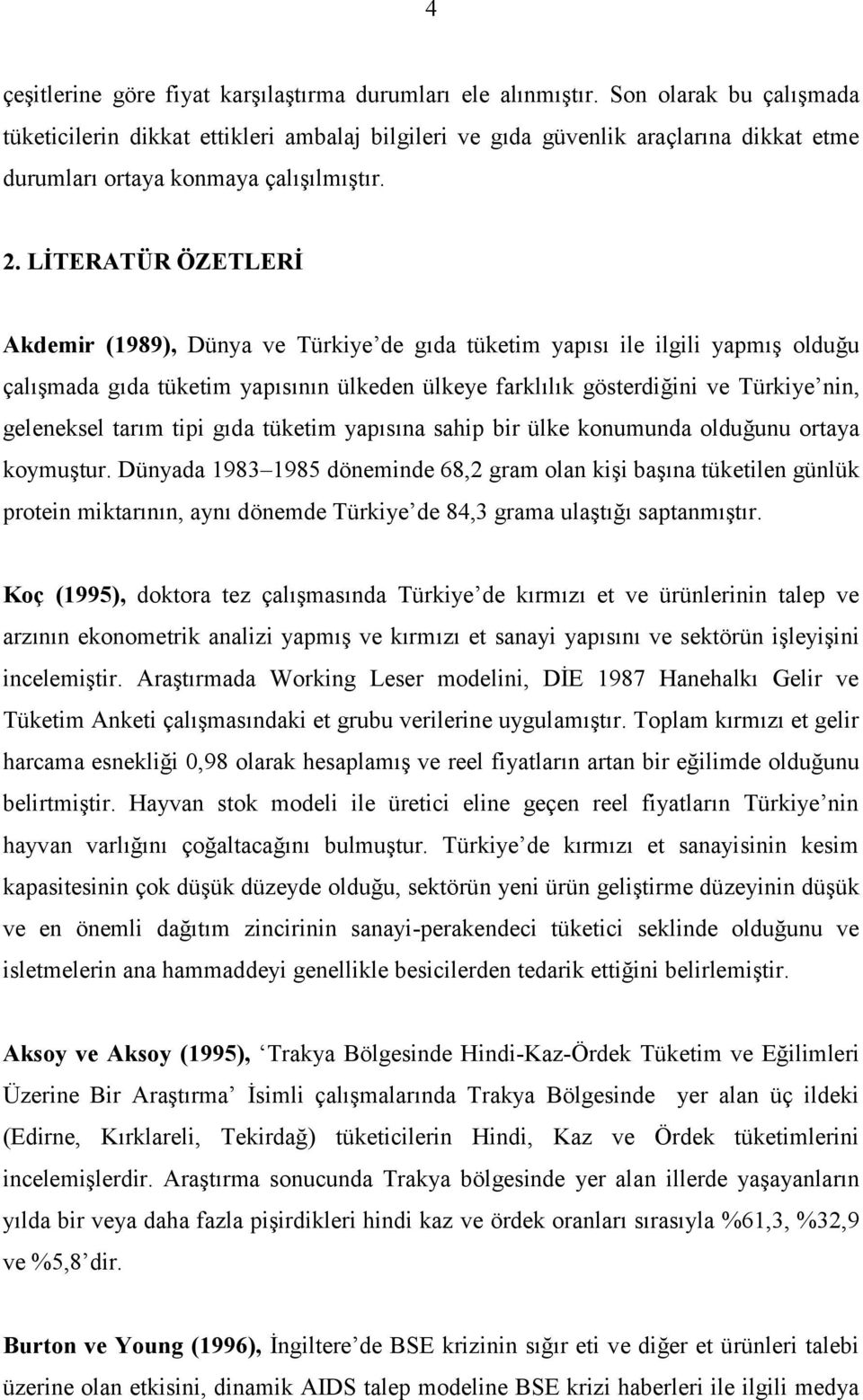 LİTERATÜR ÖZETLERİ Akdemir (1989), Dünya ve Türkiye de gıda tüketim yapısı ile ilgili yapmış olduğu çalışmada gıda tüketim yapısının ülkeden ülkeye farklılık gösterdiğini ve Türkiye nin, geleneksel