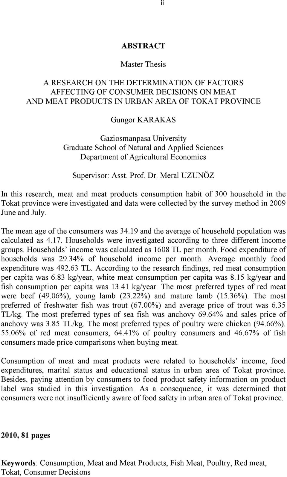 Meral UZUNÖZ In this research, meat and meat products consumption habit of 300 household in the Tokat province were investigated and data were collected by the survey method in 2009 June and July.