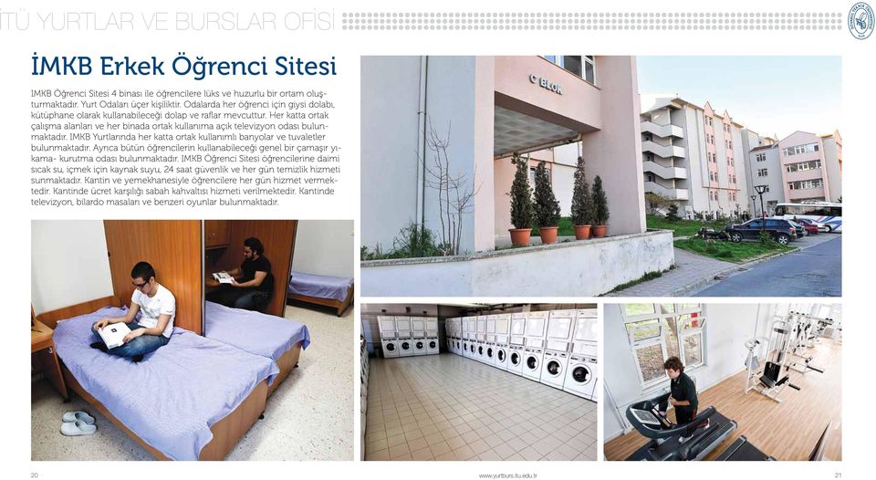 IMKB Yurtlarında her katta ortak kullanımlı banyolar ve tuvaletler bulunmaktadır. Ayrıca bütün öğrencilerin kullanabileceği genel bir çamaşır yıkama- kurutma odası bulunmaktadır.