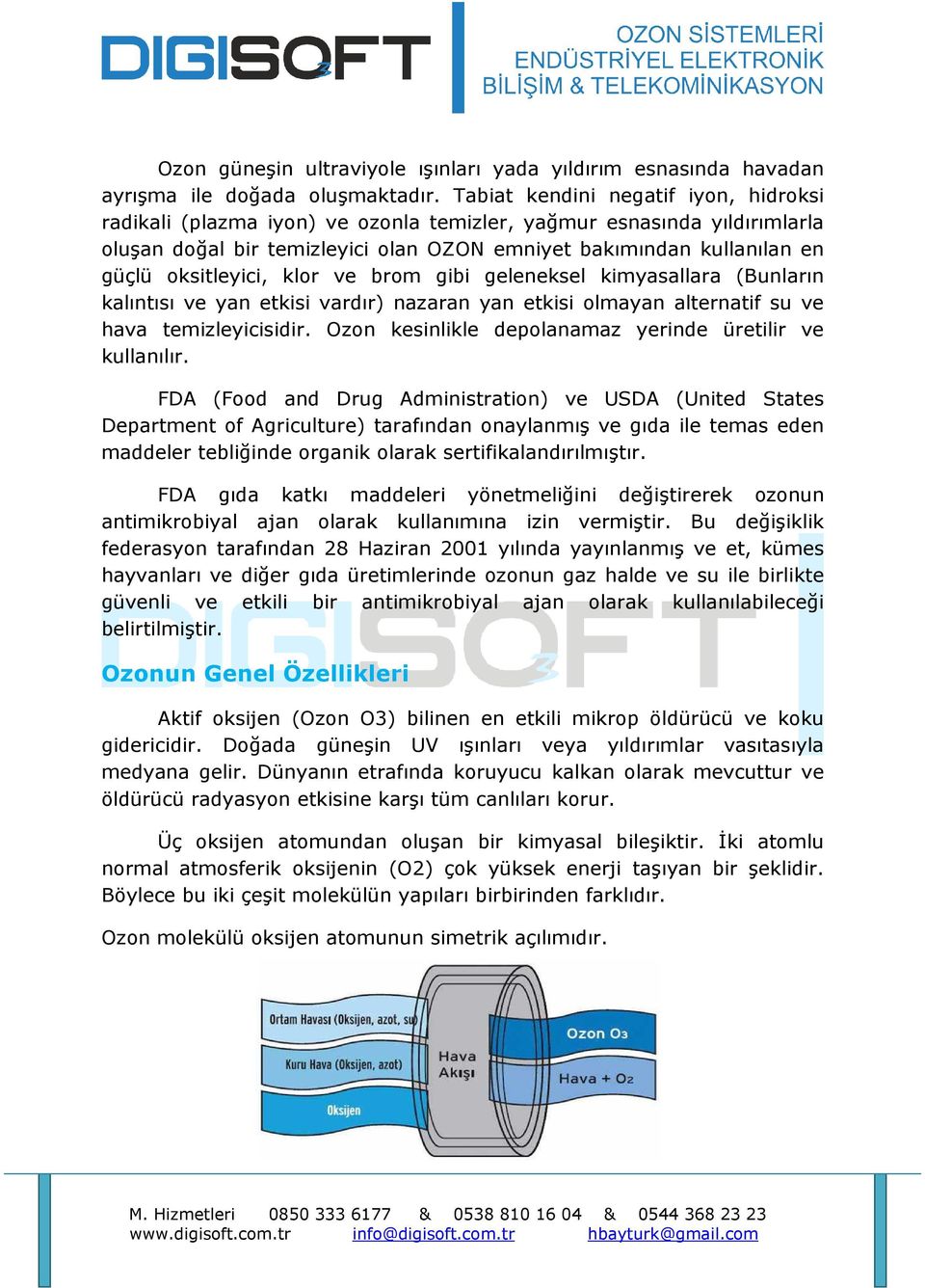 oksitleyici, klor ve brom gibi geleneksel kimyasallara (Bunların kalıntısı ve yan etkisi vardır) nazaran yan etkisi olmayan alternatif su ve hava temizleyicisidir.