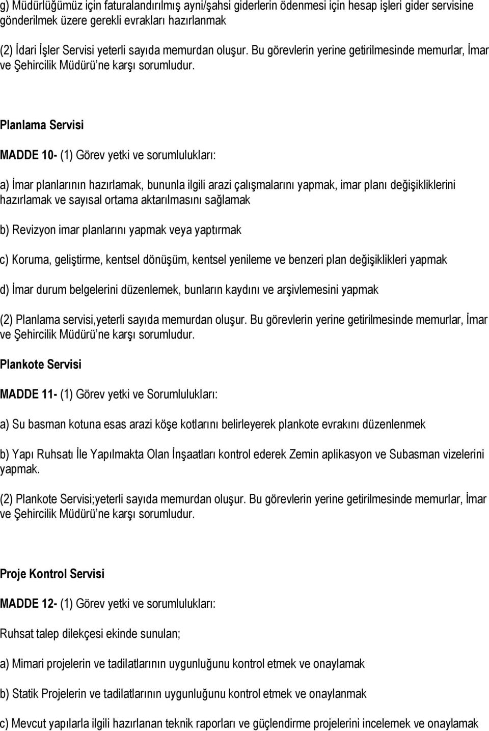 Planlama Servisi MADDE 10- (1) Görev yetki ve sorumlulukları: a) İmar planlarının hazırlamak, bununla ilgili arazi çalışmalarını yapmak, imar planı değişikliklerini hazırlamak ve sayısal ortama