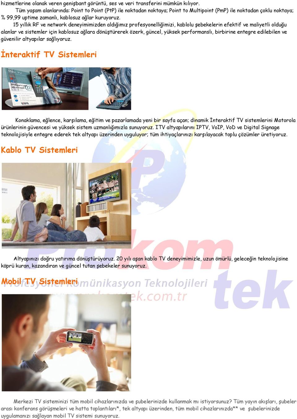 15 yıllık RF ve network deneyimimizden aldığımız profesyonelliğimizi, kablolu şebekelerin efektif ve maliyetli olduğu alanlar ve sistemler için kablosuz ağlara dönüştürerek özerk, güncel, yüksek