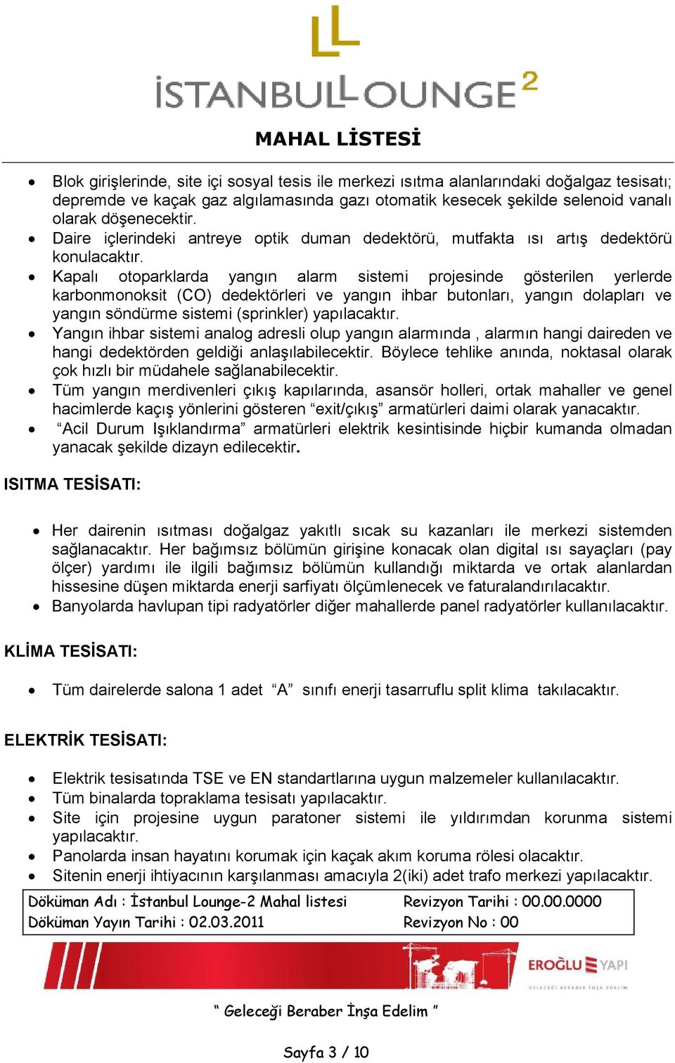 Kapalı otoparklarda yangın alarm sistemi projesinde gösterilen yerlerde karbonmonoksit (CO) dedektörleri ve yangın ihbar butonları, yangın dolapları ve yangın söndürme sistemi (sprinkler)