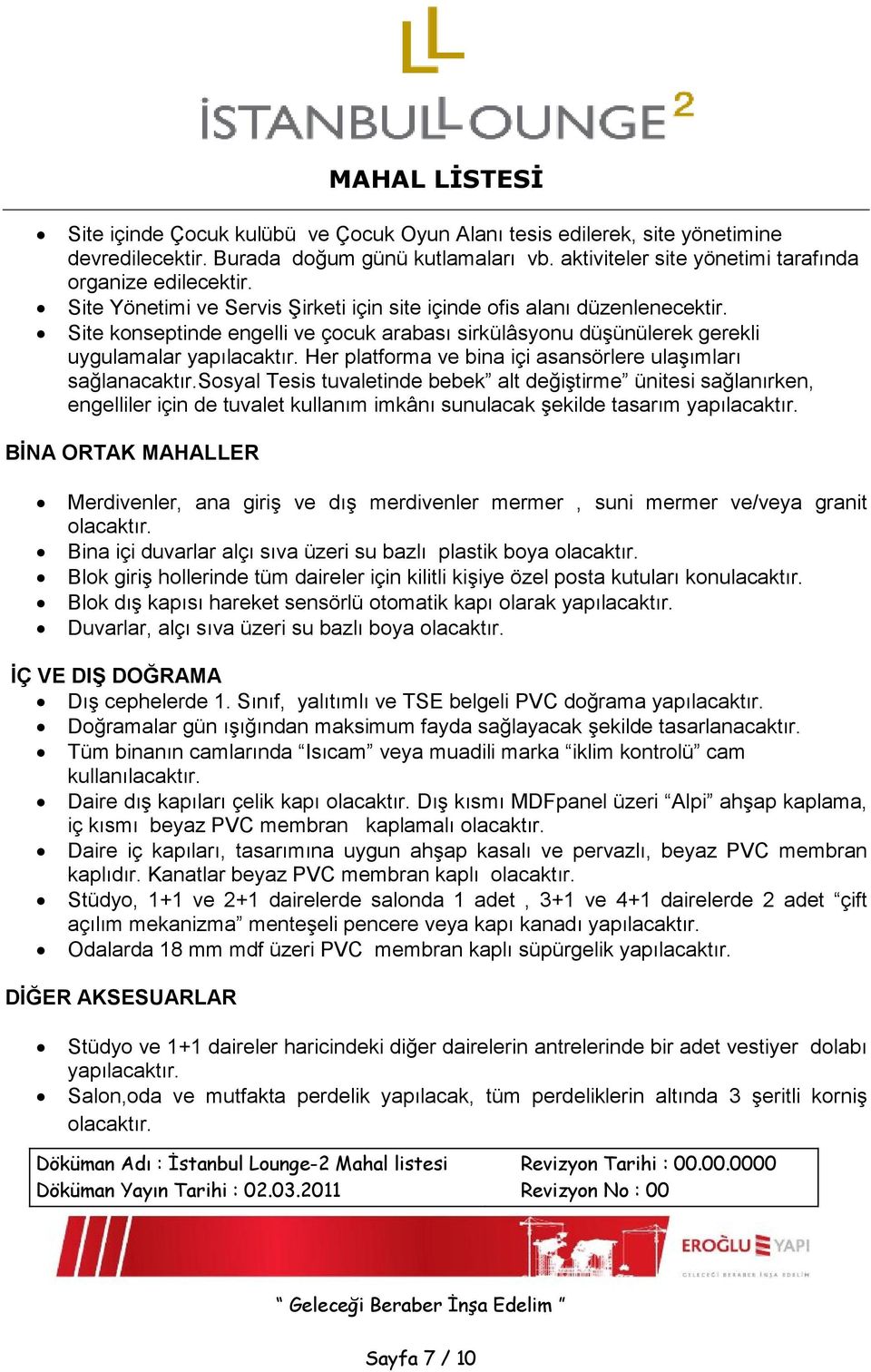 Her platforma ve bina içi asansörlere ulaşımları sağlanacaktır.