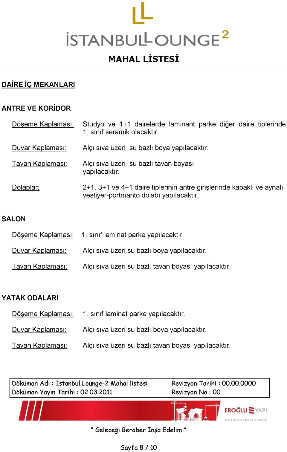 2+1, 3+1 ve 4+1 daire tiplerinin antre girişlerinde kapaklı ve aynalı vestiyer-portmanto dolabı yapılacaktır. SALON 1. sınıf laminat parke yapılacaktır.