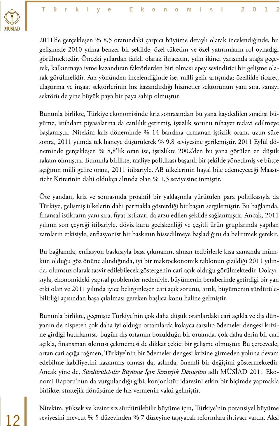 Arz yönünden incelendiğinde ise, milli gelir artışında; özellikle ticaret, ulaştırma ve inşaat sektörlerinin hız kazandırdığı hizmetler sektörünün yanı sıra, sanayi sektörü de yine büyük paya bir